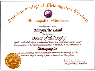 A mere $179, plus a four-page ""dissertation"" written after skimming a single chapter of a single book, won me this Ph.D. in metaphysics from the American College of Metaphysical Theology. To be fair, the college did ship me about a dozen books on various mystical and philosophical topics and instructed me to read them all before I began writing. But as the above diploma shows, at this institution real study is purely optional